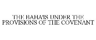 THE BAHA'IS UNDER THE PROVISIONS OF THE COVENANT