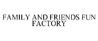 FAMILY AND FRIENDS FUN FACTORY