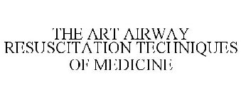 THE ART AIRWAY RESUSCITATION TECHNIQUES OF MEDICINE