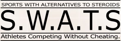 S.W.A.T.S. SPORTS WITH ALTERNATIVES TO STEROIDS ATHLETES COMPETING WITHOUT CHEATING.