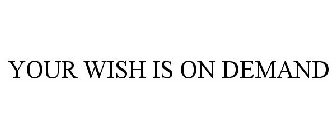 YOUR WISH IS ON DEMAND