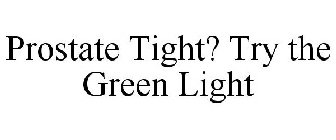 PROSTATE TIGHT? TRY THE GREEN LIGHT
