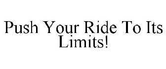 PUSH YOUR RIDE TO ITS LIMITS!