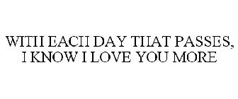 WITH EACH DAY THAT PASSES, I KNOW I LOVE YOU MORE