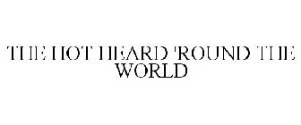THE HOT HEARD 'ROUND THE WORLD