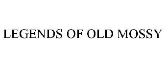 LEGENDS OF OLD MOSSY