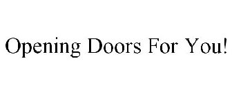 OPENING DOORS FOR YOU!