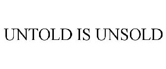 UNTOLD IS UNSOLD