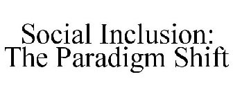 SOCIAL INCLUSION: THE PARADIGM SHIFT