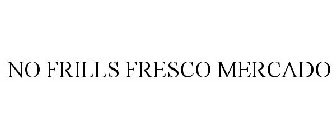 NO FRILLS FRESCO MERCADO