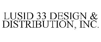 LUSID 33 DESIGN & DISTRIBUTION, INC.