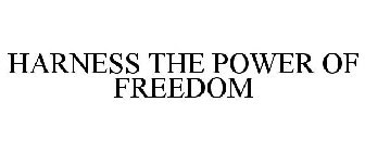 HARNESS THE POWER OF FREEDOM
