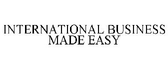 INTERNATIONAL BUSINESS MADE EASY