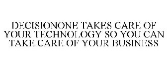 DECISIONONE TAKES CARE OF YOUR TECHNOLOGY SO YOU CAN TAKE CARE OF YOUR BUSINESS