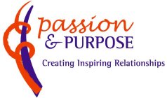 PASSION & PURPOSE CREATING INSPIRING RELATIONSHIPS