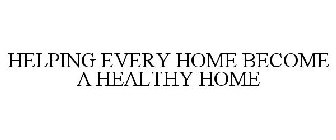 HELPING EVERY HOME BECOME A HEALTHY HOME