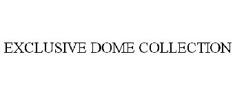 EXCLUSIVE DOME COLLECTION