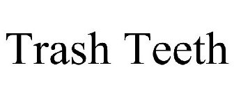 TRASH TEETH