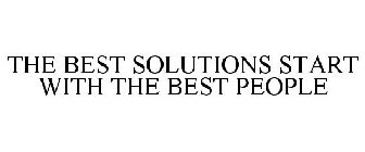 THE BEST SOLUTIONS START WITH THE BEST PEOPLE