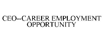CEO--CAREER EMPLOYMENT OPPORTUNITY