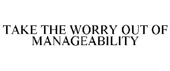TAKE THE WORRY OUT OF MANAGEABILITY