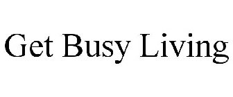 GET BUSY LIVING