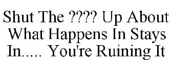 SHUT THE ???? UP ABOUT WHAT HAPPENS IN STAYS IN..... YOU'RE RUINING IT