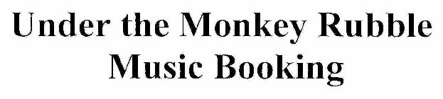 UNDER THE MONKEY RUBBLE MUSIC BOOKING