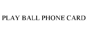 PLAY BALL PHONE CARD