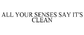 ALL YOUR SENSES SAY IT'S CLEAN