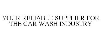 YOUR RELIABLE SUPPLIER FOR THE CAR WASH INDUSTRY