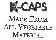 K-CAPS MADE FROM ALL VEGETABLE MATERIAL
