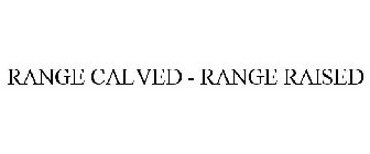 RANGE CALVED - RANGE RAISED