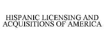 HISPANIC LICENSING AND ACQUISITIONS OF AMERICA