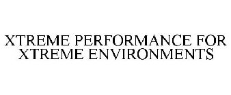 XTREME PERFORMANCE FOR XTREME ENVIRONMENTS