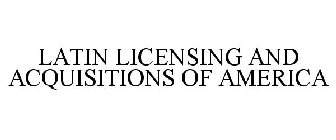 LATIN LICENSING AND ACQUISITIONS OF AMERICA