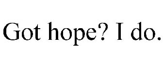 GOT HOPE? I DO.
