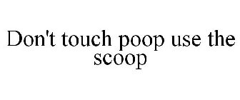 DON'T TOUCH POOP USE THE SCOOP