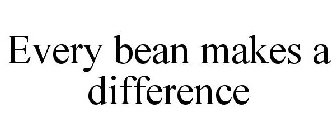 EVERY BEAN MAKES A DIFFERENCE