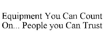 EQUIPMENT YOU CAN COUNT ON... PEOPLE YOU CAN TRUST