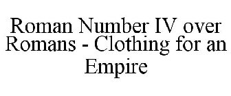 ROMAN NUMBER IV OVER ROMANS - CLOTHING FOR AN EMPIRE