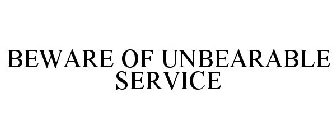 BEWARE OF UNBEARABLE SERVICE
