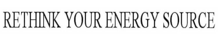RETHINK YOUR ENERGY SOURCE