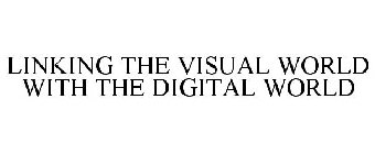 LINKING THE VISUAL WORLD WITH THE DIGITAL WORLD