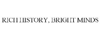 RICH HISTORY, BRIGHT MINDS