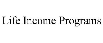 LIFE INCOME PROGRAMS