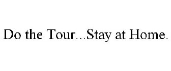 DO THE TOUR...STAY AT HOME.