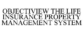 OBJECTIVIEW THE LIFE INSURANCE PROPERTY MANAGEMENT SYSTEM