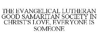 THE EVANGELICAL LUTHERAN GOOD SAMARITAN SOCIETY IN CHRIST'S LOVE, EVERYONE IS SOMEONE