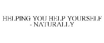 HELPING YOU HELP YOURSELF - NATURALLY